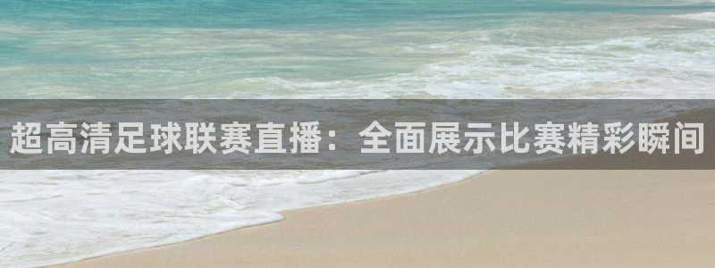 超高清足球联赛直播：全面展示比赛精彩瞬间